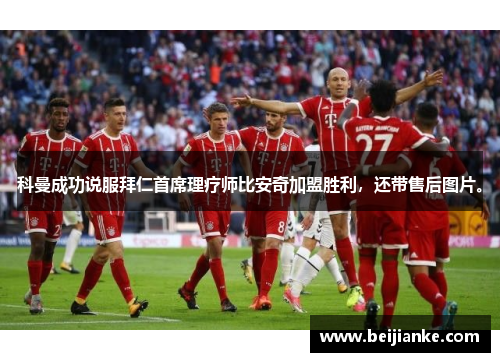 科曼成功说服拜仁首席理疗师比安奇加盟胜利，还带售后图片。